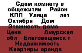 Сдам комнату в общежитии  › Район ­ КПП › Улица ­ 50 лет Октября  › Дом ­ 204 › Этажность дома ­ 5 › Цена ­ 8 000 - Амурская обл., Благовещенск г. Недвижимость » Квартиры аренда   . Амурская обл.,Благовещенск г.